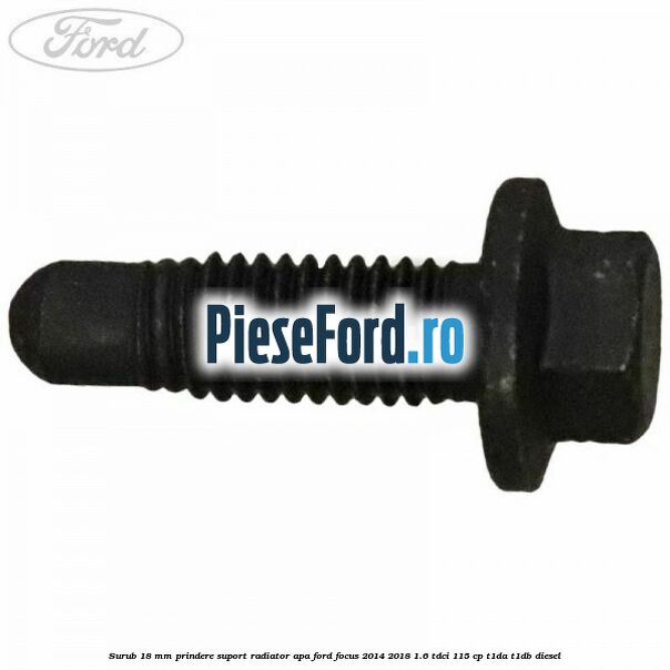 Surub 18 mm prindere suport radiator apa Ford Focus 2014-2018 1.6 TDCi 115 cp T1DA, T1DB diesel