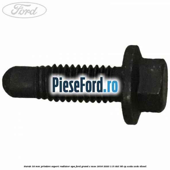 Surub 18 mm prindere suport radiator apa Ford Grand C-Max 2016-2020 1.5 TDCi 95 cp XXDA, XXDC diesel