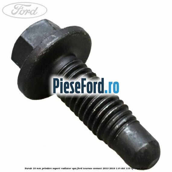 Surub 18 mm prindere suport radiator apa Ford Tourneo Connect 2013-2018 1.6 TDCi 115 cp T1GA diesel