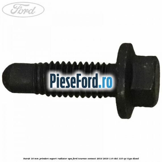 Surub 18 mm prindere suport radiator apa Ford Tourneo Connect 2013-2018 1.6 TDCi 115 cp T1GA diesel