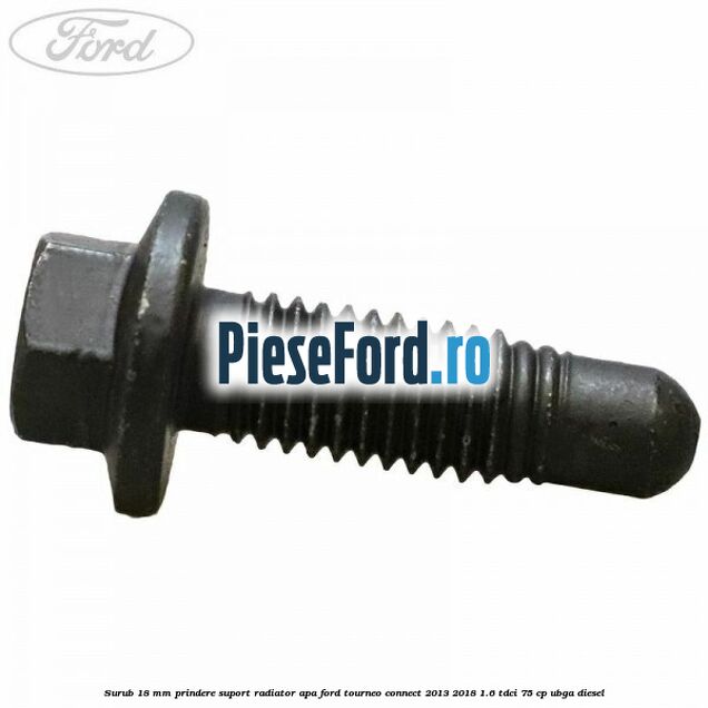 Surub 18 mm prindere suport radiator apa Ford Tourneo Connect 2013-2018 1.6 TDCi 75 cp UBGA diesel