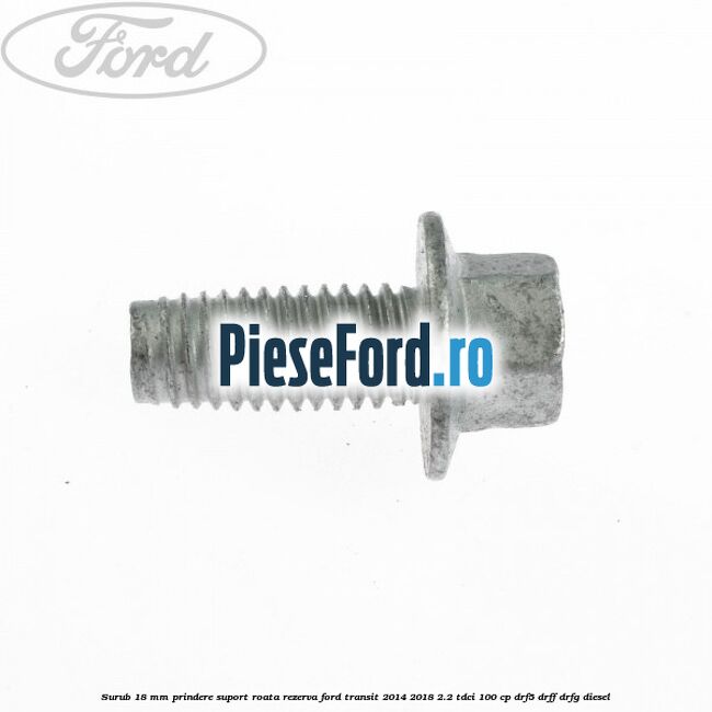 Surub 18 mm prindere suport roata rezerva Ford Transit 2014-2018 2.2 TDCi 100 cp DRF5, DRFF, DRFG diesel