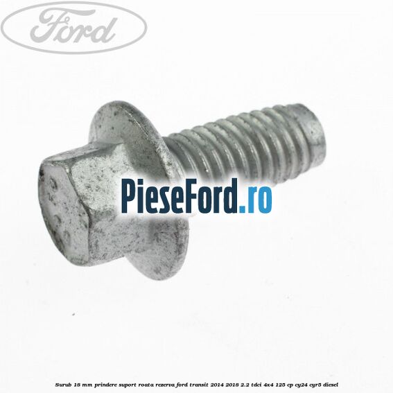 Surub 18 mm prindere suport roata rezerva Ford Transit 2014-2018 2.2 TDCi 4x4 125 cp CY24, CYR5 diesel