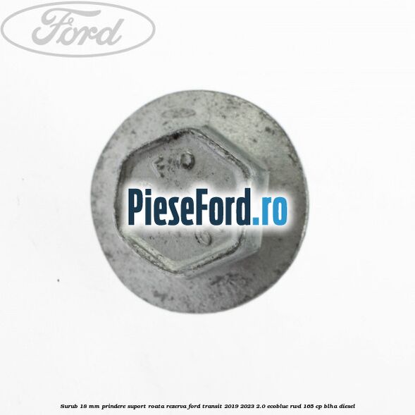 Surub 18 mm prindere suport roata rezerva Ford Transit 2019-2023 2.0 EcoBlue RWD 165 cp BLHA diesel