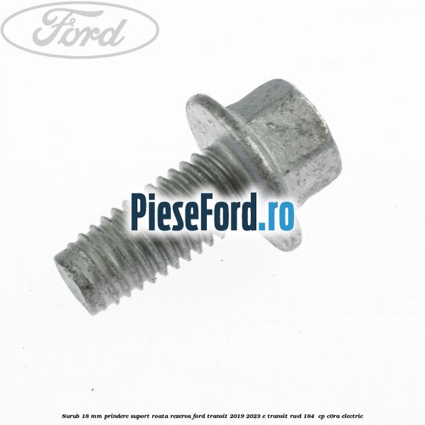 Surub 18 mm prindere suport roata rezerva Ford Transit 2019-2023 E-TRANSIT RWD 184  cp C0RA electric