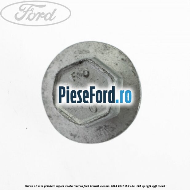 Surub 18 mm prindere suport roata rezerva Ford Transit Custom 2014-2018 2.2 TDCi 125 cp CYF4, CYFF diesel