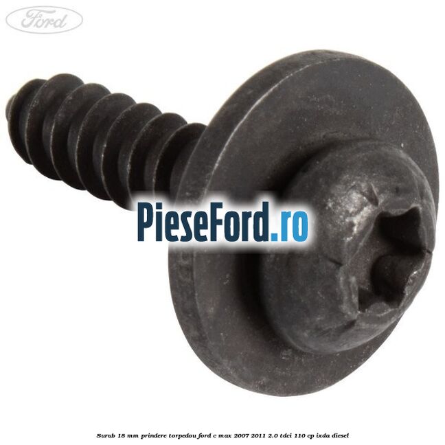 Surub 18 mm prindere torpedou Ford C-Max 2007-2011 2.0 TDCi 110 cp IXDA diesel