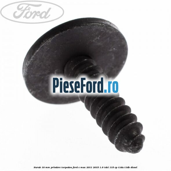 Surub 18 mm prindere torpedou Ford C-Max 2011-2015 1.6 TDCi 115 cp Surub 18 mm prindere torpedou Ford C-Max 2011-2015 1.6 TDCi 115 cp T1DA, T1DB diesel