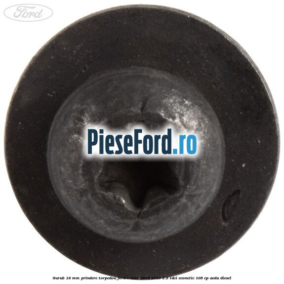 Surub 18 mm prindere torpedou Ford C-Max 2016-2020 1.5 TDCi ECOnetic 105 cp AEDA diesel