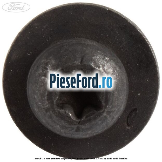 Surub 18 mm prindere torpedou Ford Focus 2008-2011 1.4 80 cp ASDA, ASDB benzina
