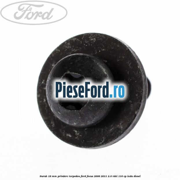 Surub 18 mm prindere torpedou Ford Focus 2008-2011 2.0 TDCi 110 cp Surub 18 mm prindere torpedou Ford Focus 2008-2011 2.0 TDCi 110 cp IXDA diesel