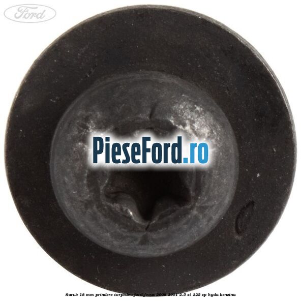 Surub 18 mm prindere torpedou Ford Focus 2008-2011 2.5 ST 225 cp HYDA benzina