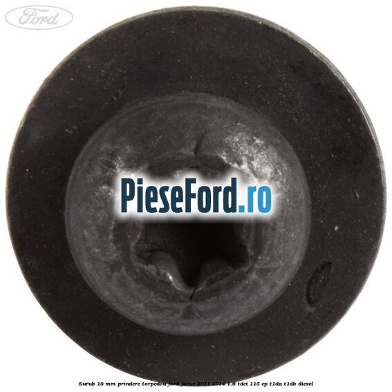 Surub 18 mm prindere torpedou Ford Focus 2011-2014 1.6 TDCi 115 cp T1DA, T1DB diesel