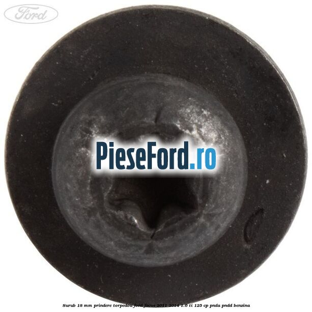 Surub 18 mm prindere torpedou Ford Focus 2011-2014 1.6 Ti 125 cp PNDA, PNDD benzina