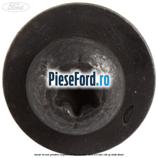 Surub 18 mm prindere torpedou Ford Focus 2011-2014 2.0 TDCi 136 cp UKDB diesel