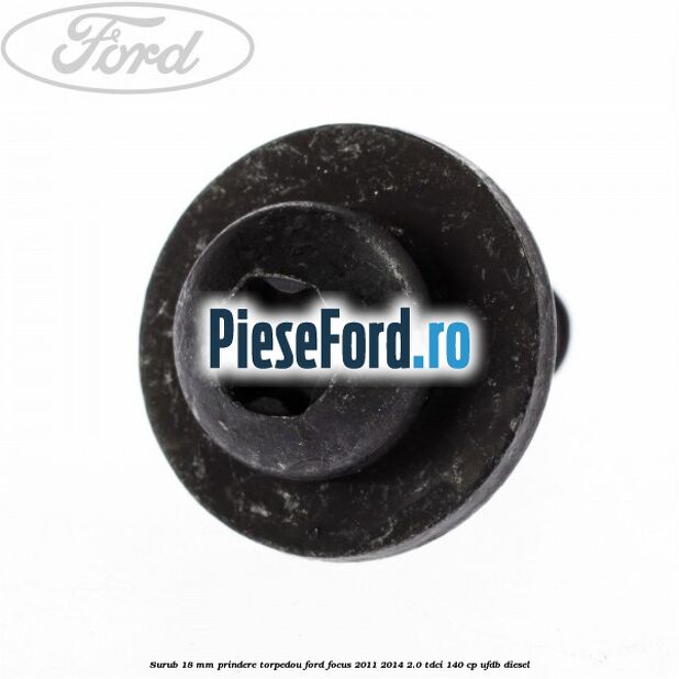 Surub 18 mm prindere torpedou Ford Focus 2011-2014 2.0 TDCi 140 cp UFDB diesel