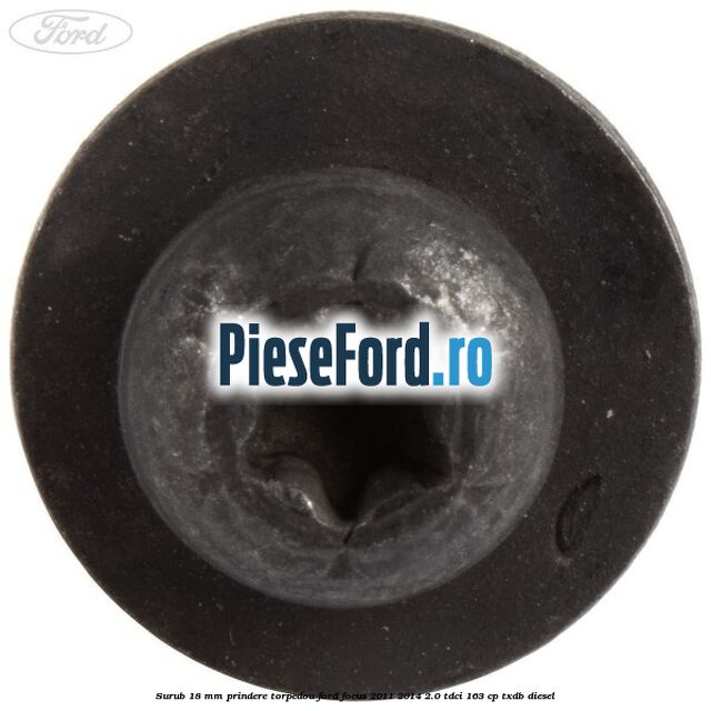 Surub 18 mm prindere torpedou Ford Focus 2011-2014 2.0 TDCi 163 cp TXDB diesel
