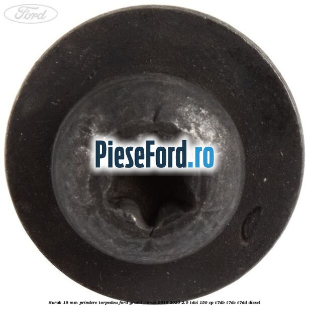 Surub 18 mm prindere torpedou Ford Grand C-Max 2016-2020 2.0 TDCi 150 cp T7DB, T7DC, T7DD diesel
