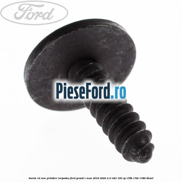 Surub 18 mm prindere torpedou Ford Grand C-Max 2016-2020 2.0 TDCi 150 cp T7DB, T7DC, T7DD diesel