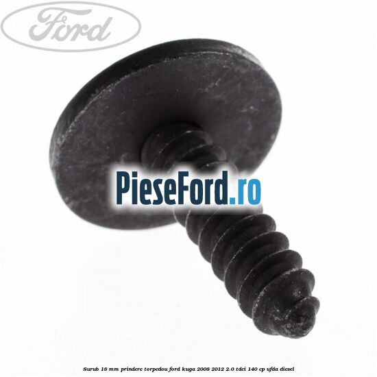 Surub 18 mm prindere torpedou Ford Kuga 2008-2012 2.0 TDCI 140 cp UFDA diesel