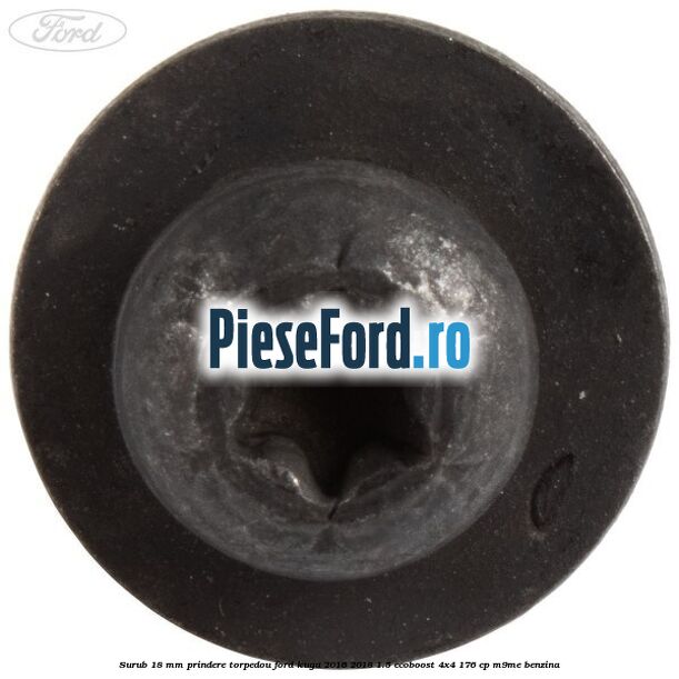 Surub 18 mm prindere torpedou Ford Kuga 2016-2018 1.5 EcoBoost 4x4 176 cp M9ME benzina
