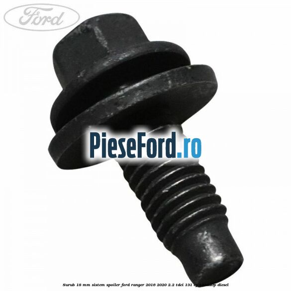 Surub 18 mm sistem spoiler Ford Ranger 2016-2020 2.2 TDCi 131 cp T22DD0P diesel
