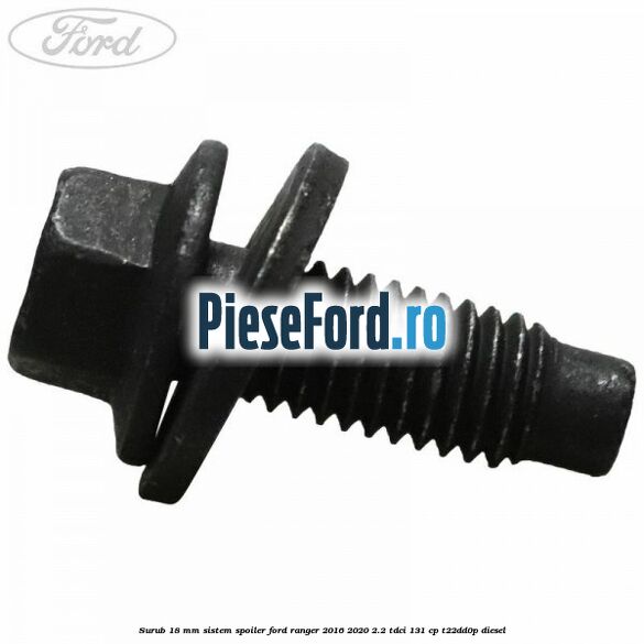 Surub 18 mm sistem spoiler Ford Ranger 2016-2020 2.2 TDCi 131 cp T22DD0P diesel