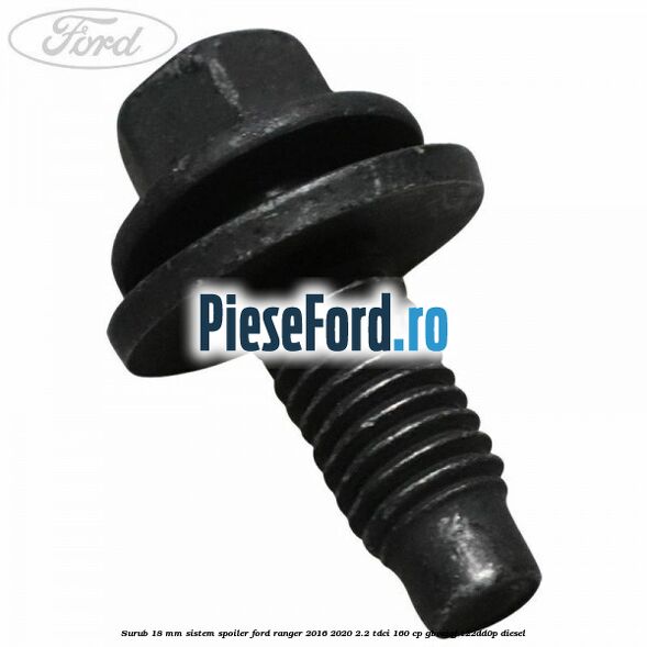 Surub 18 mm sistem spoiler Ford Ranger 2016-2020 2.2 TDCi 160 cp GBVAJQJ, T22DD0P diesel