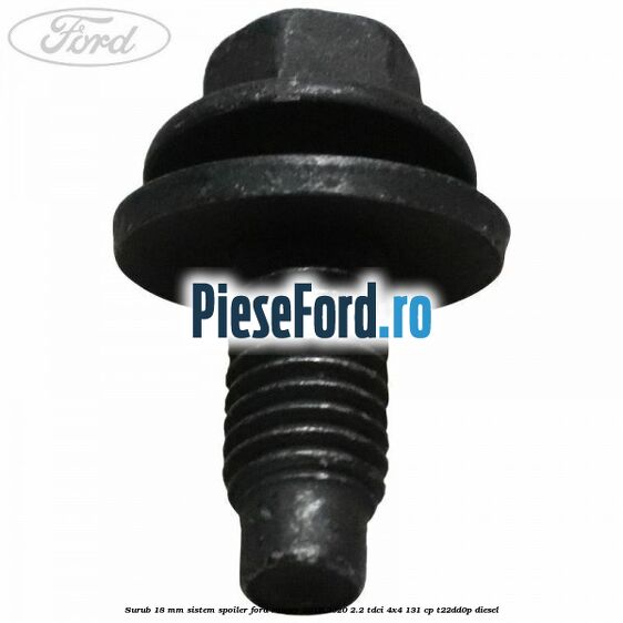 Surub 18 mm sistem spoiler Ford Ranger 2016-2020 2.2 TDCi 4x4 131 cp Surub 18 mm sistem spoiler Ford Ranger 2016-2020 2.2 TDCi 4x4 131 cp T22DD0P diesel