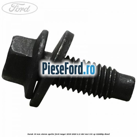 Surub 18 mm sistem spoiler Ford Ranger 2016-2020 2.2 TDCi 4x4 131 cp Surub 18 mm sistem spoiler Ford Ranger 2016-2020 2.2 TDCi 4x4 131 cp T22DD0P diesel