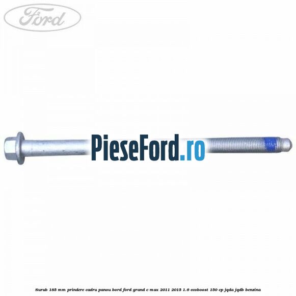 Surub 185 mm prindere cadru panou bord Ford Grand C-Max 2011-2015 1.6 EcoBoost 150 cp Surub 185 mm prindere cadru panou bord Ford Grand C-Max 2011-2015 1.6 EcoBoost 150 cp JQDA, JQDB benzina