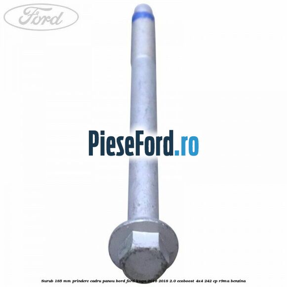 Surub 185 mm prindere cadru panou bord Ford Kuga 2016-2018 2.0 EcoBoost 4x4 242 cp R9MA benzina