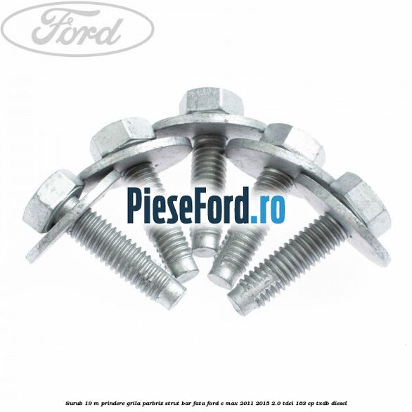 Surub 19 m prindere grila parbriz strut bar fata Ford C-Max 2011-2015 2.0 TDCi 163 cp Surub 19 m prindere grila parbriz strut bar fata Ford C-Max 2011-2015 2.0 TDCi 163 cp TXDB diesel