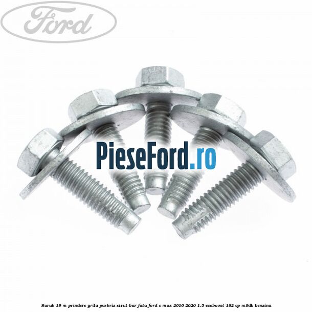Surub 19 m prindere grila parbriz strut bar fata Ford C-Max 2016-2020 1.5 EcoBoost 182 cp M9DB benzina
