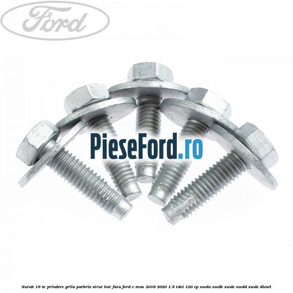 Surub 19 m prindere grila parbriz strut bar fata Ford C-Max 2016-2020 1.5 TDCi 120 cp XWDA, XWDB, XWDC, XWDD, XWDE diesel
