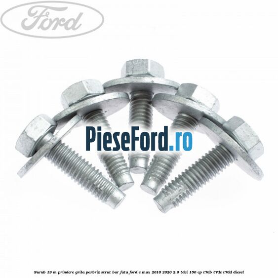 Surub 19 m prindere grila parbriz strut bar fata Ford C-Max 2016-2020 2.0 TDCi 150 cp T7DB, T7DC, T7DD diesel