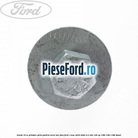 Surub 19 m prindere grila parbriz strut bar fata Ford C-Max 2016-2020 2.0 TDCi 150 cp T7DB, T7DC, T7DD diesel
