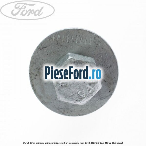 Surub 19 m prindere grila parbriz strut bar fata Ford C-Max 2016-2020 2.0 TDCi 170 cp T8DE diesel