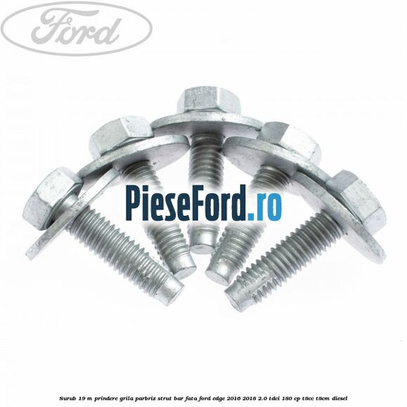 Surub 19 m prindere grila parbriz strut bar fata Ford Edge 2016-2018 2.0 TDCi 180 cp Surub 19 m prindere grila parbriz strut bar fata Ford Edge 2016-2018 2.0 TDCi 180 cp T8CC, T8CM diesel