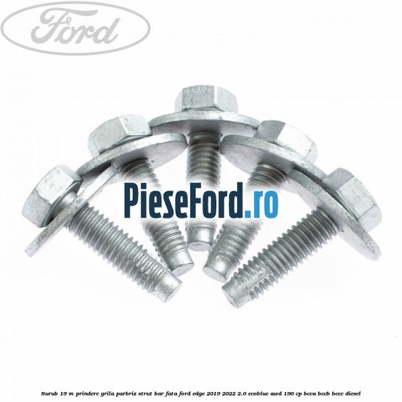 Surub 19 m prindere grila parbriz strut bar fata Ford Edge 2019-2022 2.0 EcoBlue AWD 190 cp Surub 19 m prindere grila parbriz strut bar fata Ford Edge 2019-2022 2.0 EcoBlue AWD 190 cp BCCA, BCCB, BCCC diesel