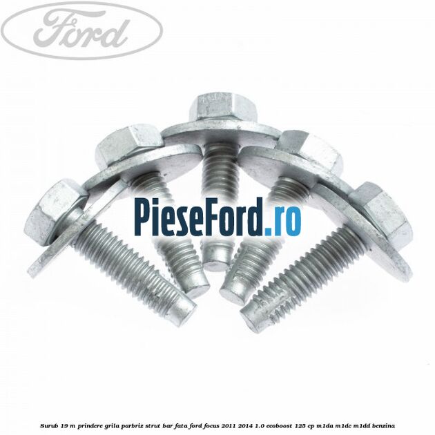 Surub 19 m prindere grila parbriz strut bar fata Ford Focus 2011-2014 1.0 EcoBoost 125 cp M1DA, M1DC, M1DD benzina