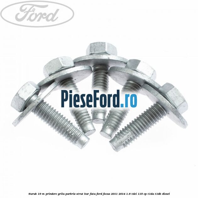 Surub 19 m prindere grila parbriz strut bar fata Ford Focus 2011-2014 1.6 TDCi 115 cp T1DA, T1DB diesel