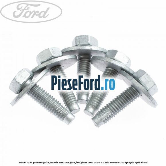 Surub 19 m prindere grila parbriz strut bar fata Ford Focus 2011-2014 1.6 TDCi ECOnetic 105 cp NGDA, NGDB diesel