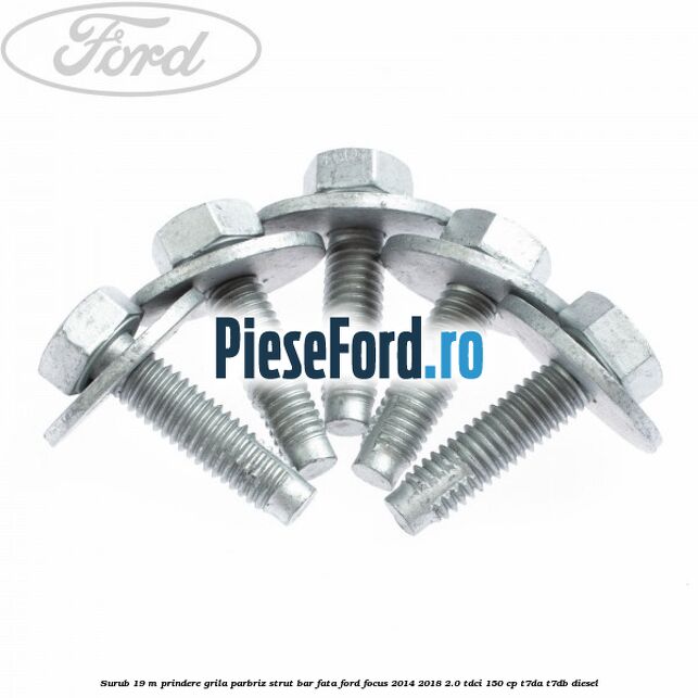 Surub 19 m prindere grila parbriz strut bar fata Ford Focus 2014-2018 2.0 TDCi 150 cp T7DA, T7DB diesel