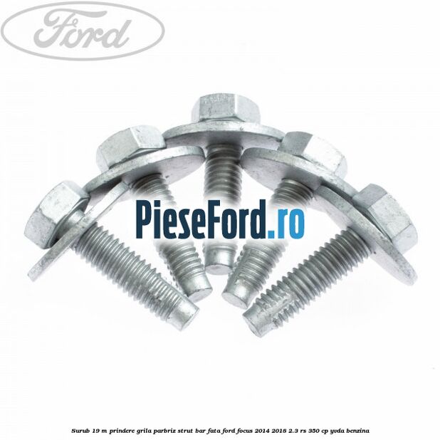 Surub 19 m prindere grila parbriz strut bar fata Ford Focus 2014-2018 2.3 RS 350 cp YVDA benzina