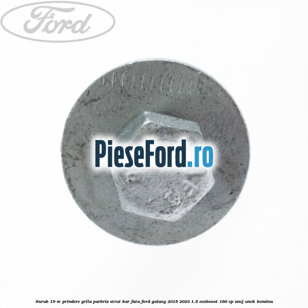 Surub 19 m prindere grila parbriz strut bar fata Ford Galaxy 2015-2023 1.5 EcoBoost 160 cp UNCJ, UNCK benzina