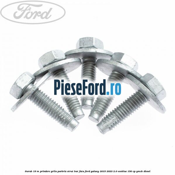 Surub 19 m prindere grila parbriz strut bar fata Ford Galaxy 2015-2023 2.0 EcoBlue 150 cp Surub 19 m prindere grila parbriz strut bar fata Ford Galaxy 2015-2023 2.0 EcoBlue 150 cp YMCB diesel