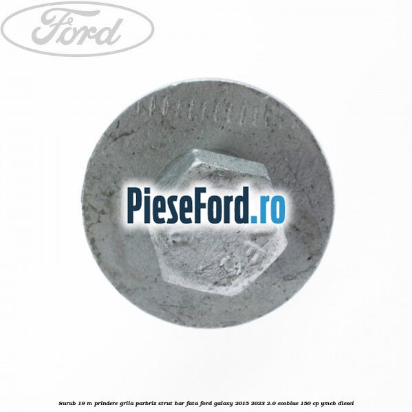 Surub 19 m prindere grila parbriz strut bar fata Ford Galaxy 2015-2023 2.0 EcoBlue 150 cp Surub 19 m prindere grila parbriz strut bar fata Ford Galaxy 2015-2023 2.0 EcoBlue 150 cp YMCB diesel