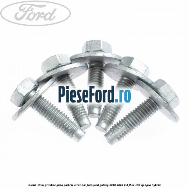Surub 19 m prindere grila parbriz strut bar fata Ford Galaxy 2015-2023 2.5 FHEV 190 cp BGCA hybrid