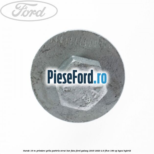 Surub 19 m prindere grila parbriz strut bar fata Ford Galaxy 2015-2023 2.5 FHEV 190 cp BGCA hybrid